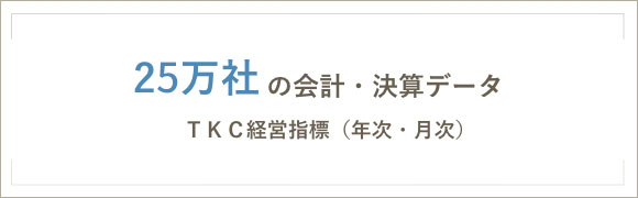 25万社の会計・決算データ TKC経営指標（年次・月次）