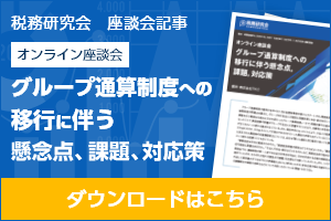 税務研究会座談会記事　オンライン座談会　グループ通算制度への移行に伴う懸念点、課題、対応策