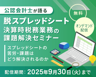＜公認会計士が語る＞脱スプレッドシート　決算時税務業務の課題解決セミナー
