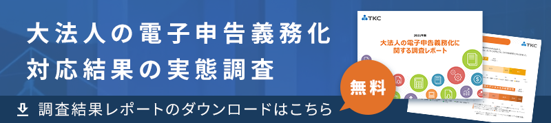 大法人の電子申告義務化対応結果の実態調査　【無料】調査結果レポートのダウンロードはこちら