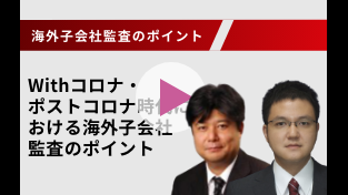 Withコロナ・ポストコロナ時代における海外子会社監査のポイント