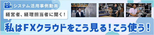 経営者、経理担当者に聞く！私はＦＸクラウドをこう見る！こう使う！