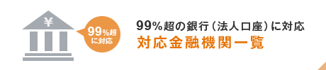 99%超の銀行（法人口座）に対応 対応金融機関一覧