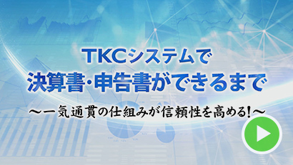 TKCシステムで決算書・申告書ができるまで～一気通貫の仕組みが信頼性を高める!～