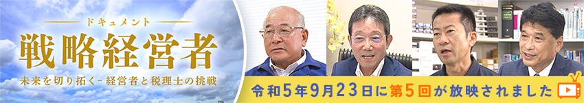 BS11特別番組「ドキュメント戦略経営者～未来を切り拓く 経営者と税理士の挑戦～」第5回