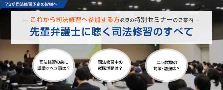 これから司法修習へ参加する方必見の特別セミナーのご案内 先輩弁護士に聴く司法修習のすべて